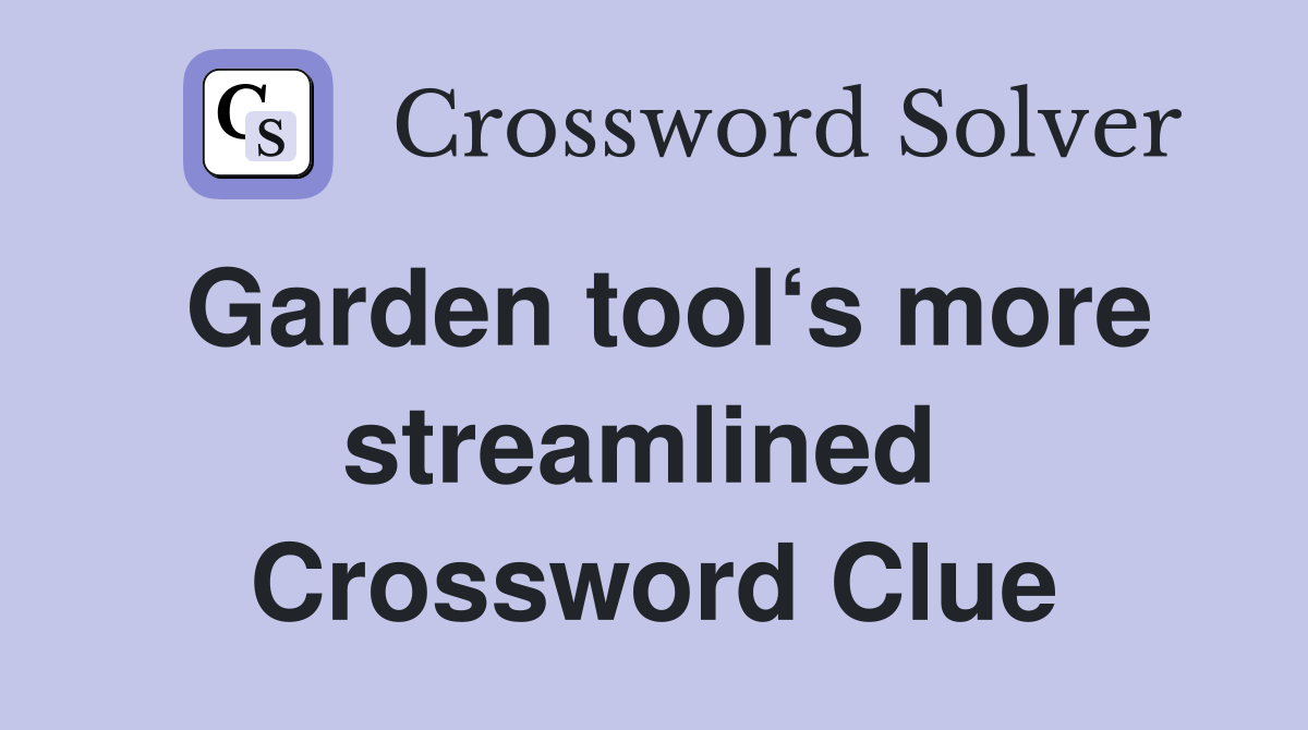 Garden tool‘s more streamlined  Crossword Clue
