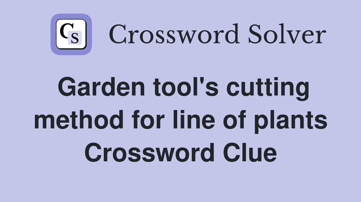 Garden tool's cutting method for line of plants Crossword Clue