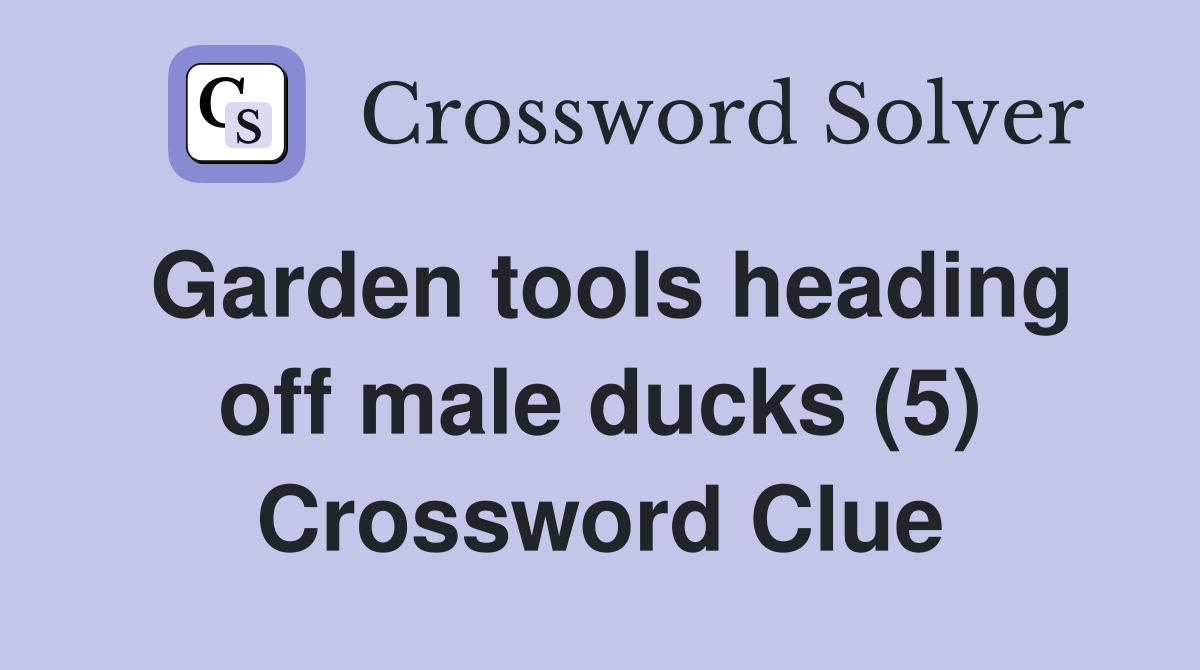 Garden tools heading off male ducks (5) Crossword Clue