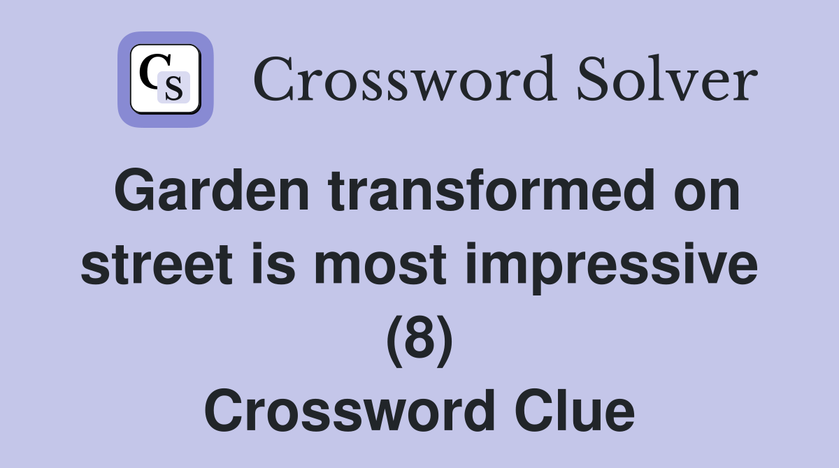 Garden transformed on street is most impressive (8) Crossword Clue