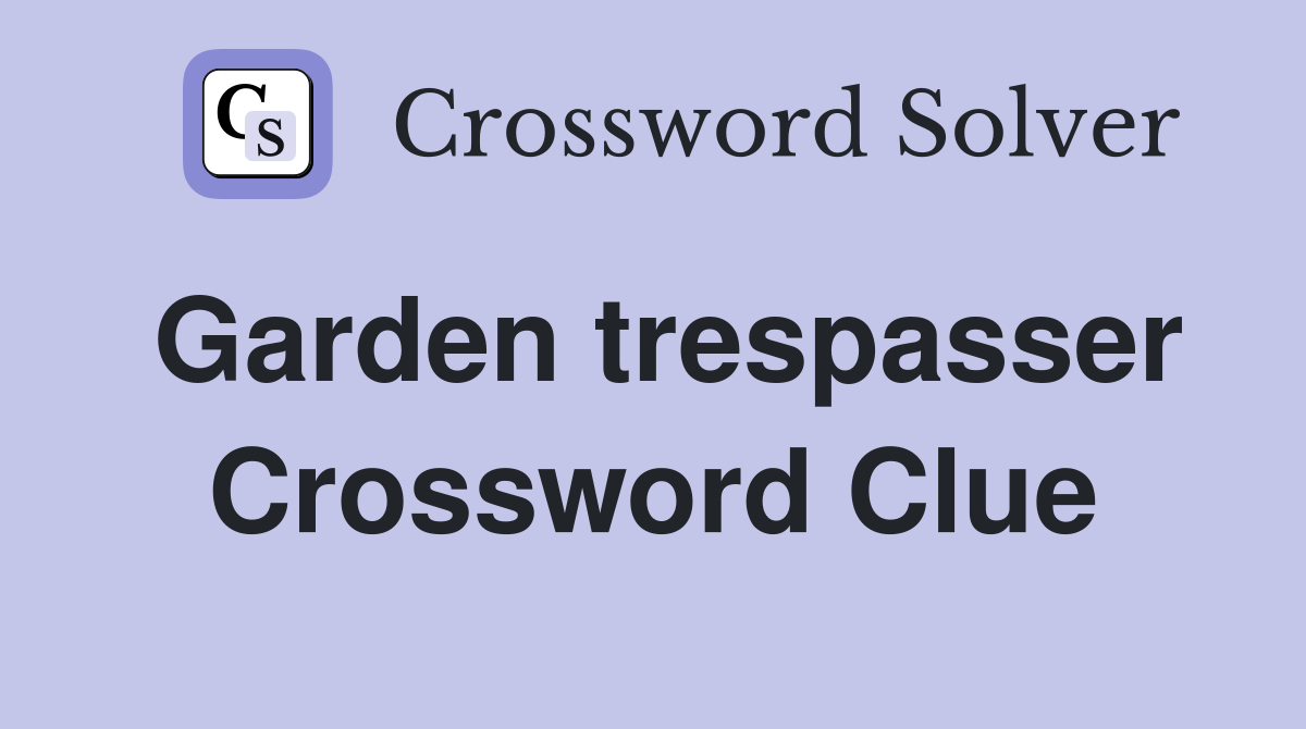 Garden trespasser Crossword Clue