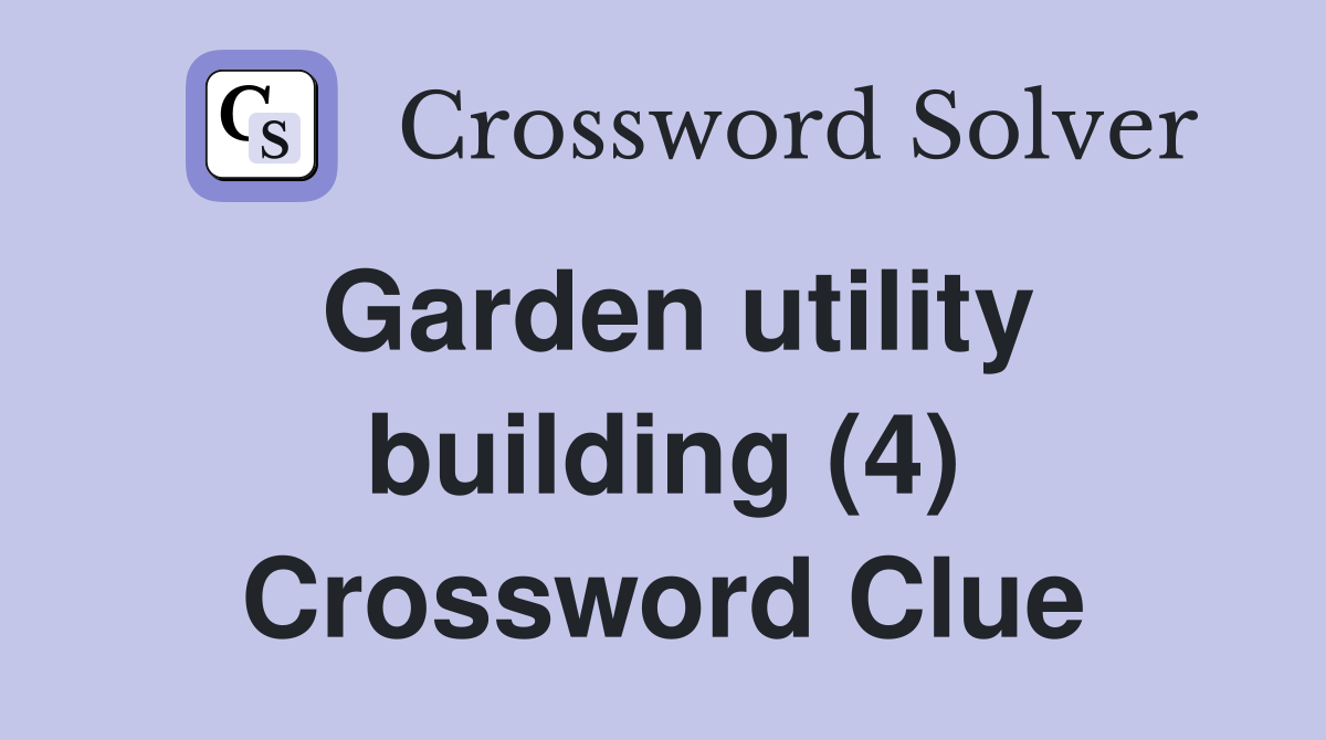 Garden utility building (4) Crossword Clue