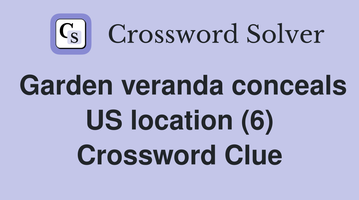 Garden veranda conceals US location (6) Crossword Clue