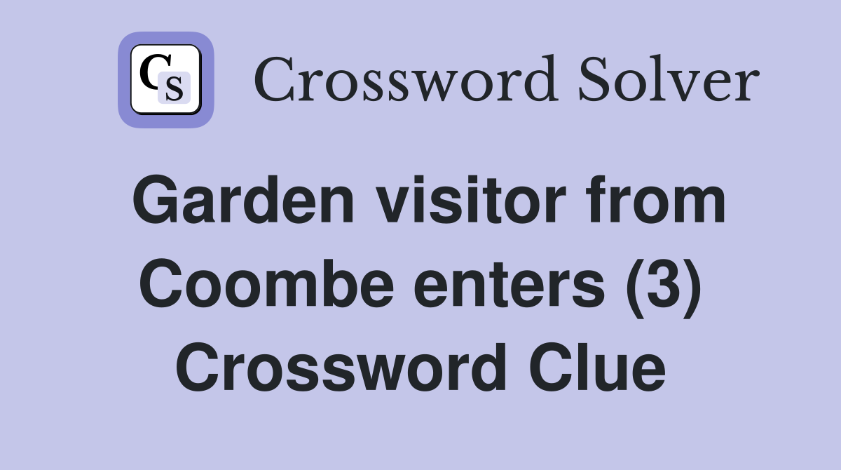 Garden visitor from Coombe enters (3) Crossword Clue