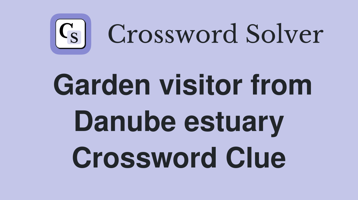 Garden visitor from Danube estuary Crossword Clue