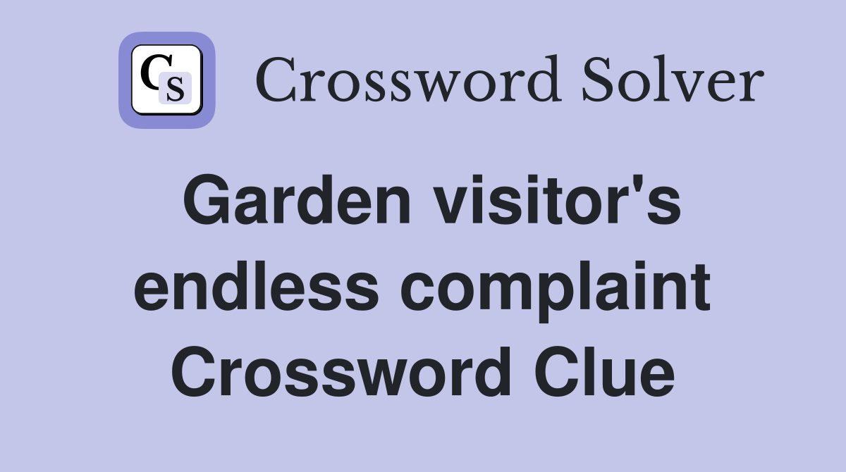 Garden visitor's endless complaint Crossword Clue