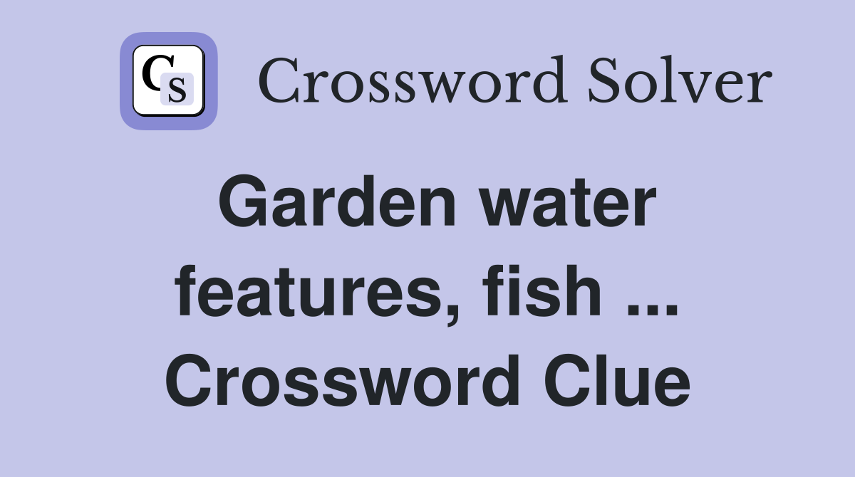 Garden water features, fish ... Crossword Clue