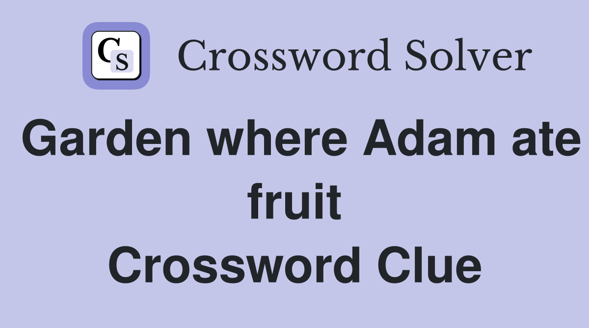 Garden where Adam ate fruit Crossword Clue