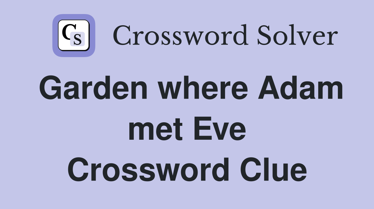 Garden where Adam met Eve Crossword Clue