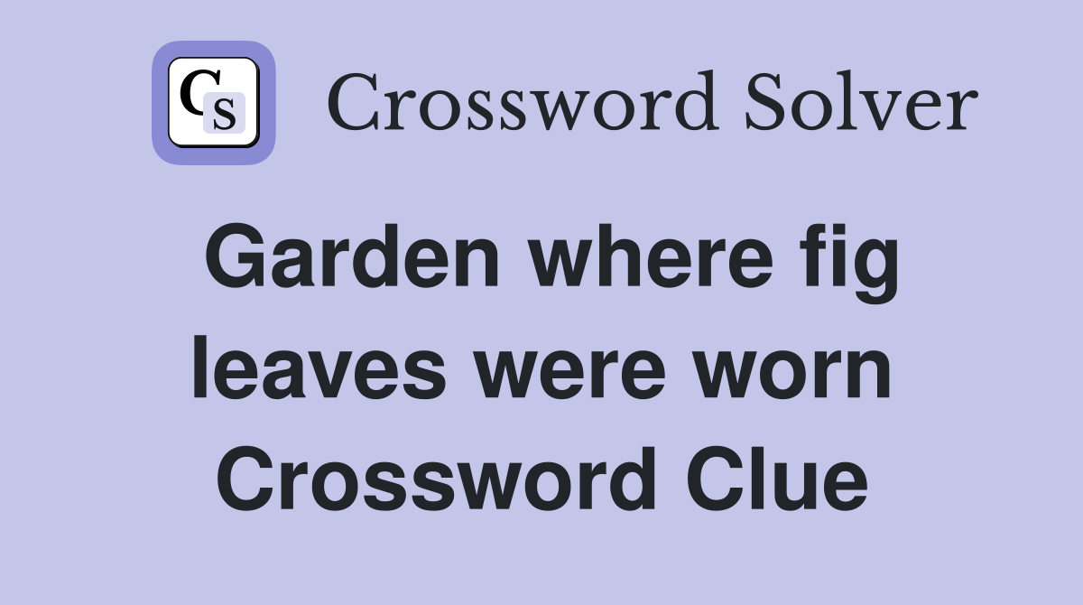 Garden where fig leaves were worn Crossword Clue