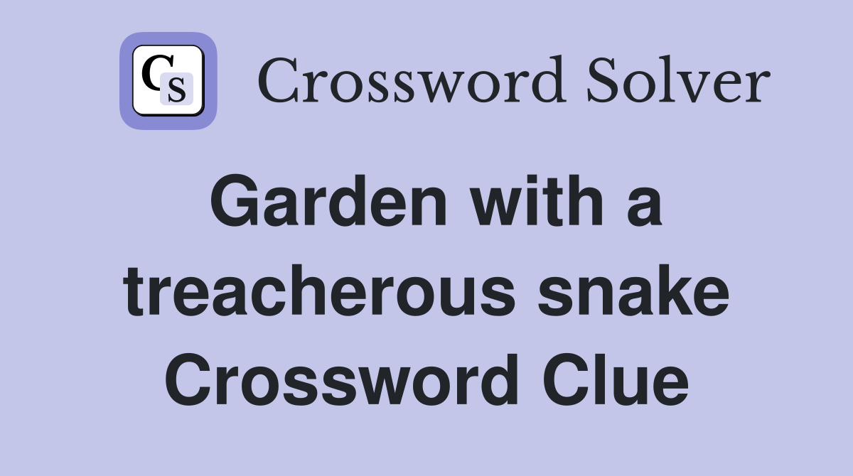 Garden with a treacherous snake Crossword Clue