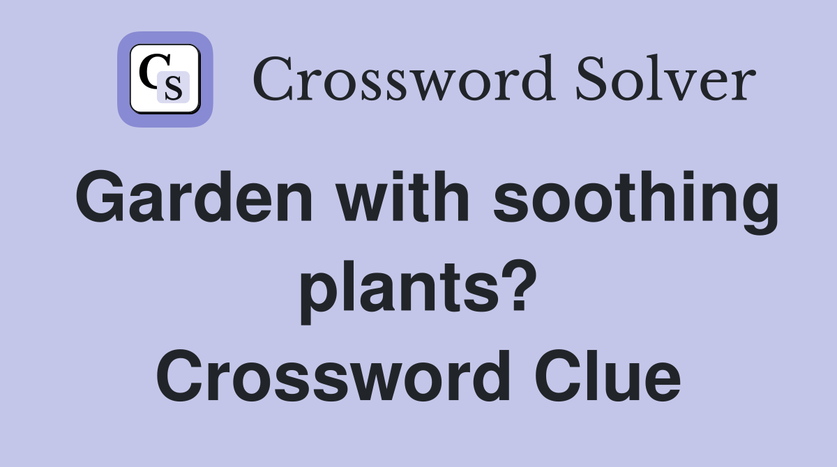 Garden with soothing plants? Crossword Clue