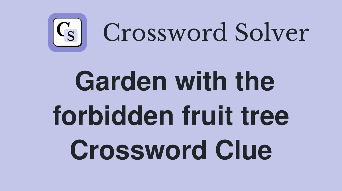 Garden with the forbidden fruit tree Crossword Clue