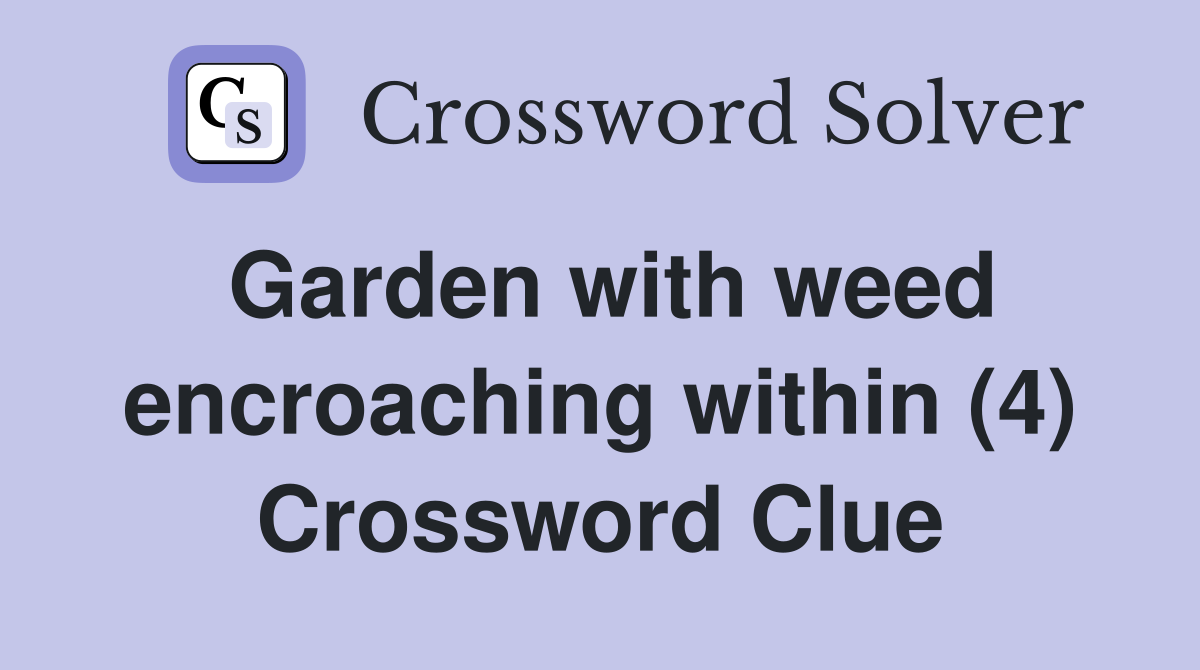 Garden with weed encroaching within (4) Crossword Clue