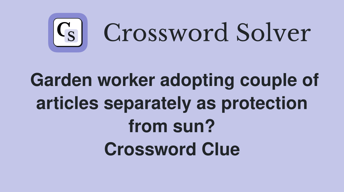 Garden worker adopting couple of articles separately as protection from sun? Crossword Clue