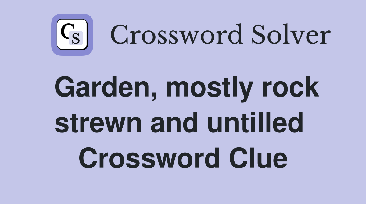 Garden, mostly rock strewn and untilled  Crossword Clue