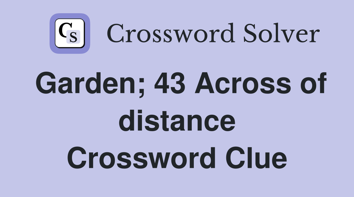 Garden; 43 Across of distance Crossword Clue