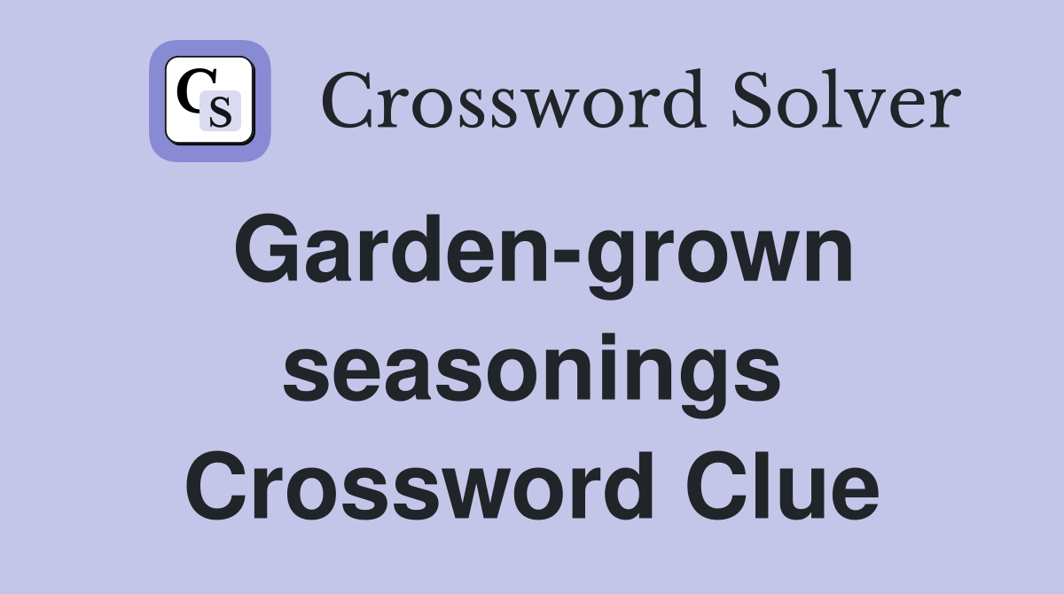 Garden-grown seasonings Crossword Clue