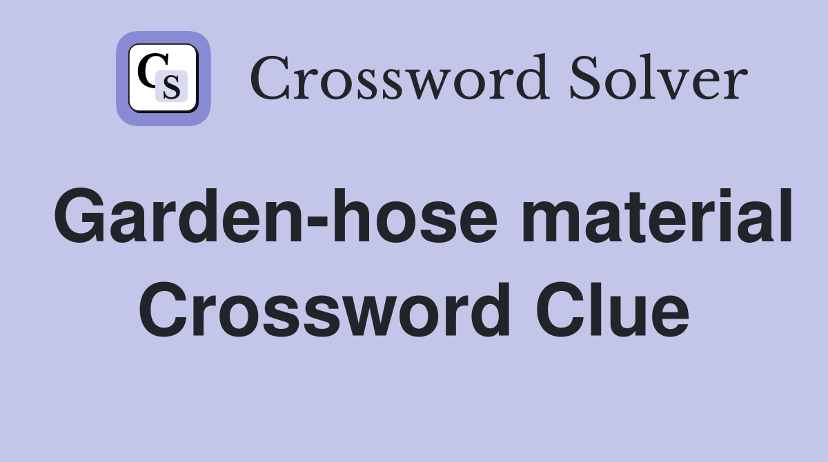 Garden-hose material Crossword Clue