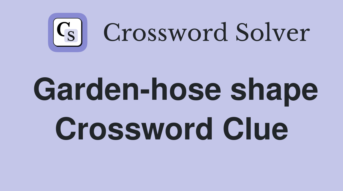 Garden-hose shape Crossword Clue