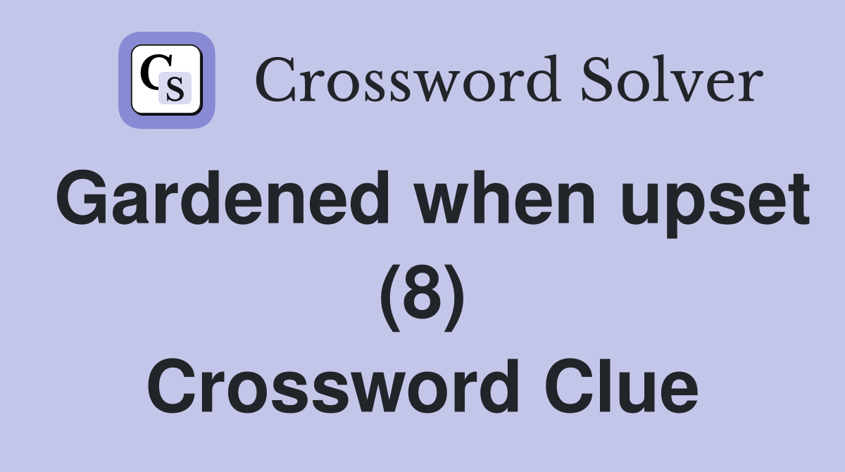 Gardened when upset (8) Crossword Clue