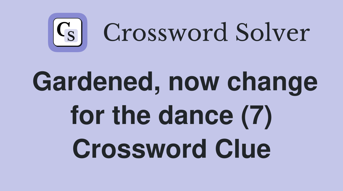 Gardened, now change for the dance (7) Crossword Clue