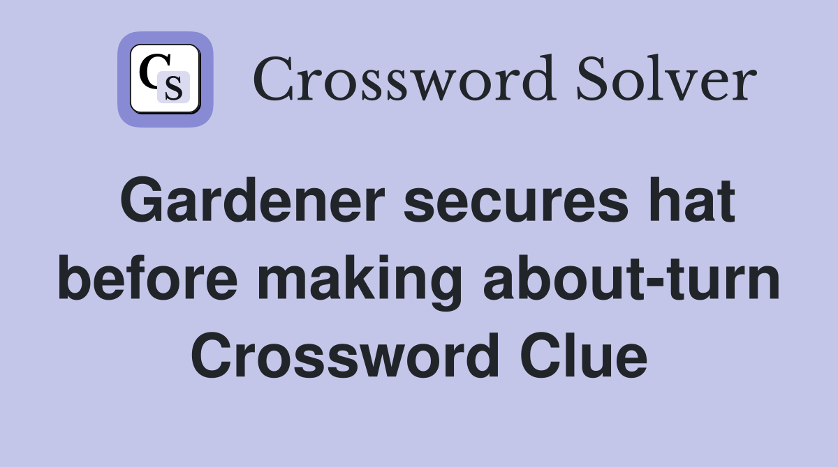 Gardener secures hat before making about-turn Crossword Clue