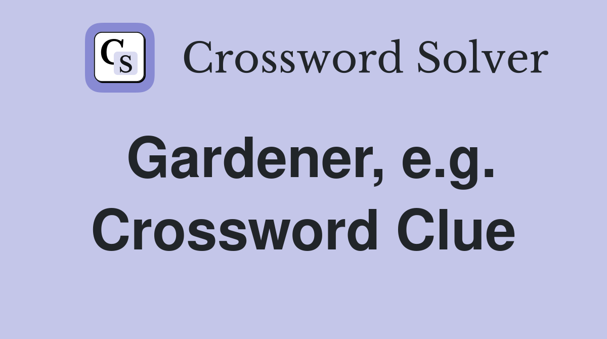 Gardener, e.g. Crossword Clue