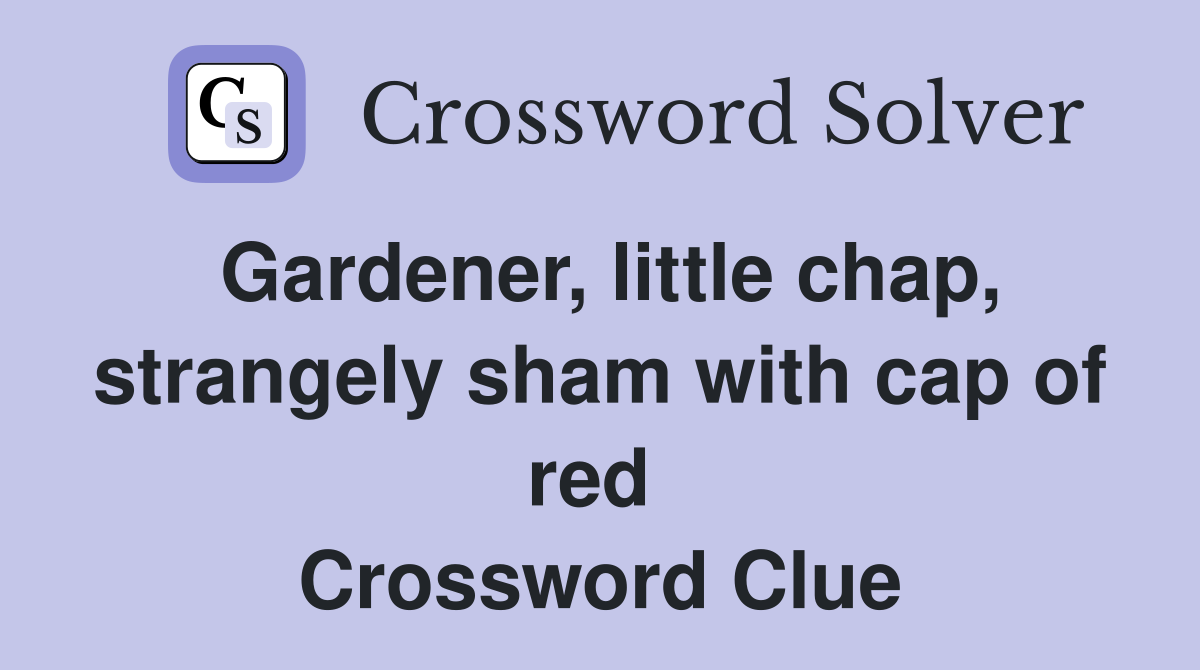 Gardener, little chap, strangely sham with cap of red  Crossword Clue