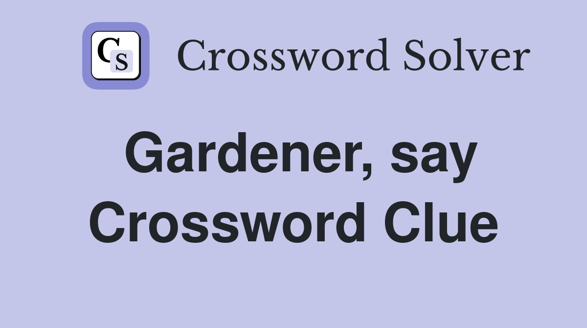 Gardener, say Crossword Clue