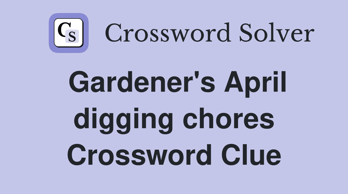 Gardener's April digging chores Crossword Clue