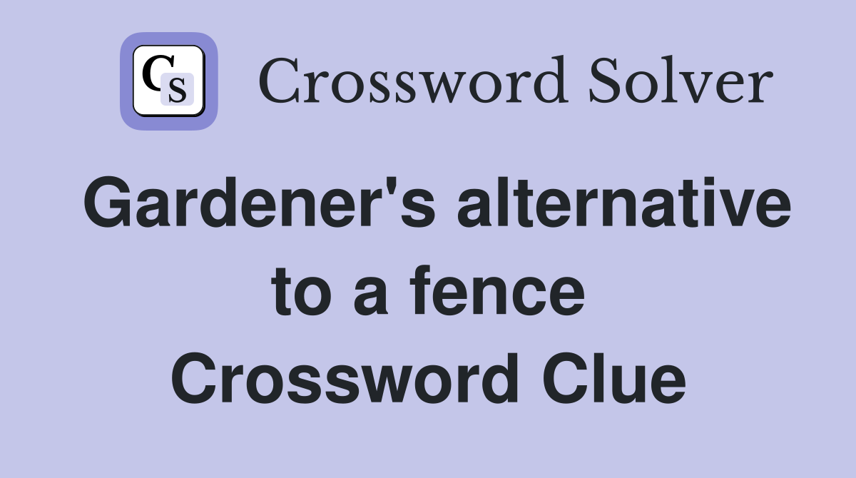 Gardener's alternative to a fence Crossword Clue