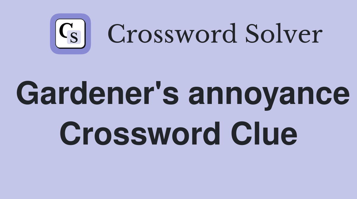 Gardener's annoyance Crossword Clue