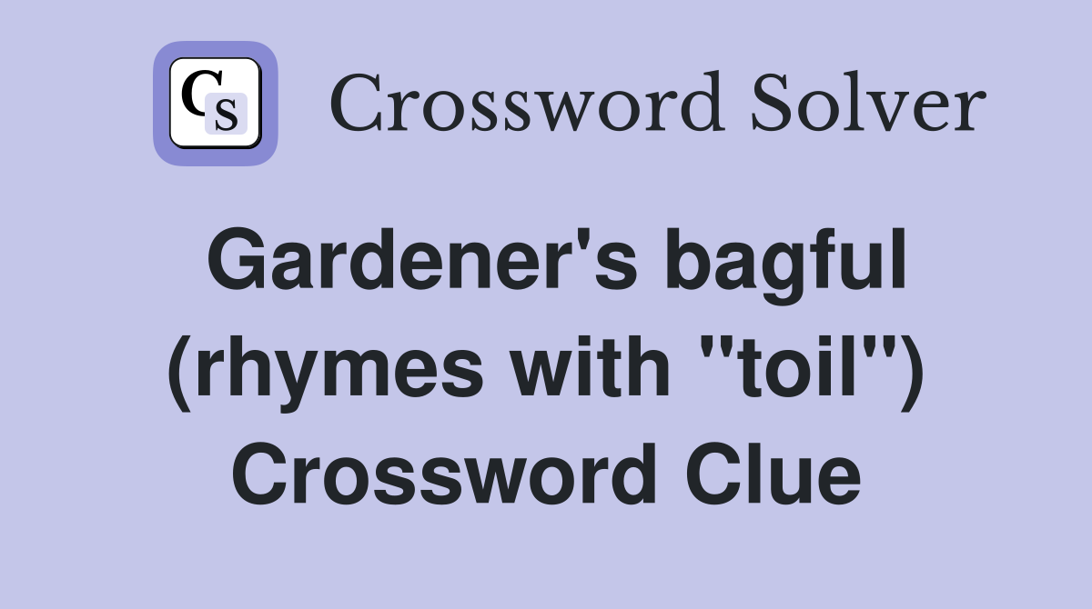 Gardener's bagful (rhymes with "toil") Crossword Clue