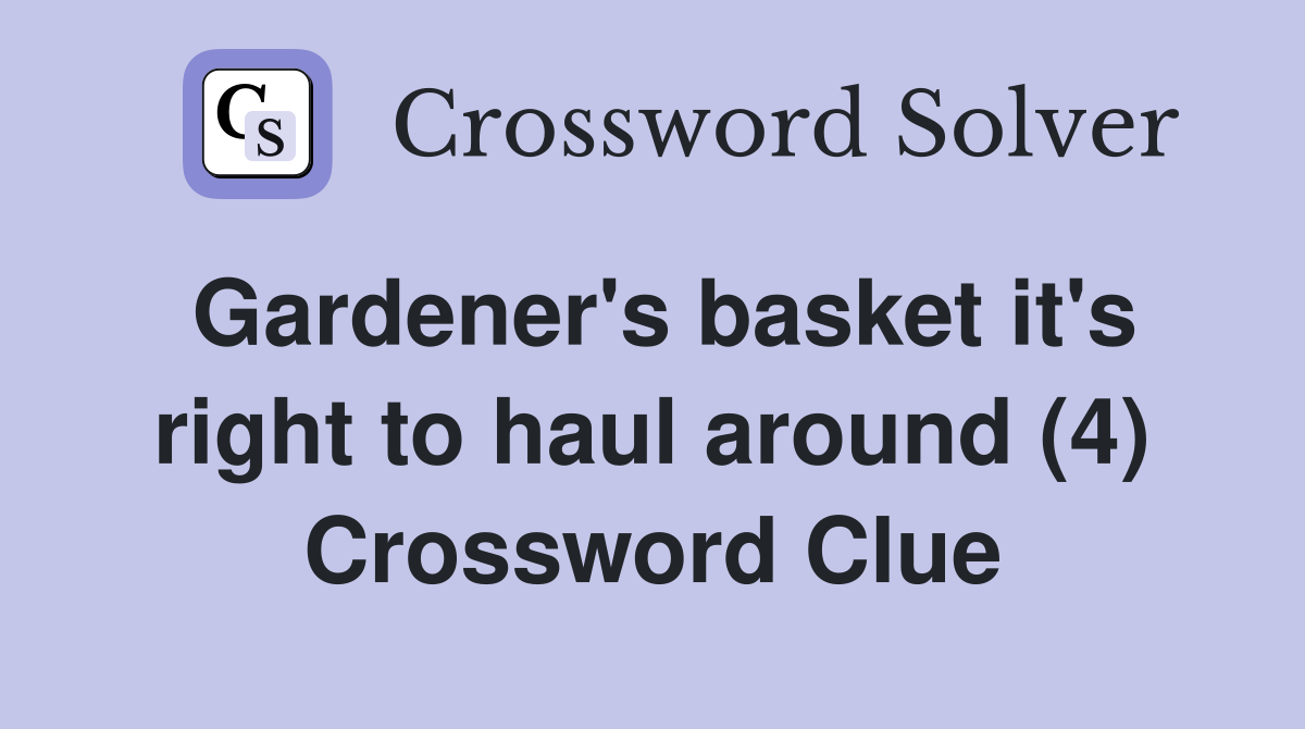 Gardener's basket it's right to haul around (4) Crossword Clue