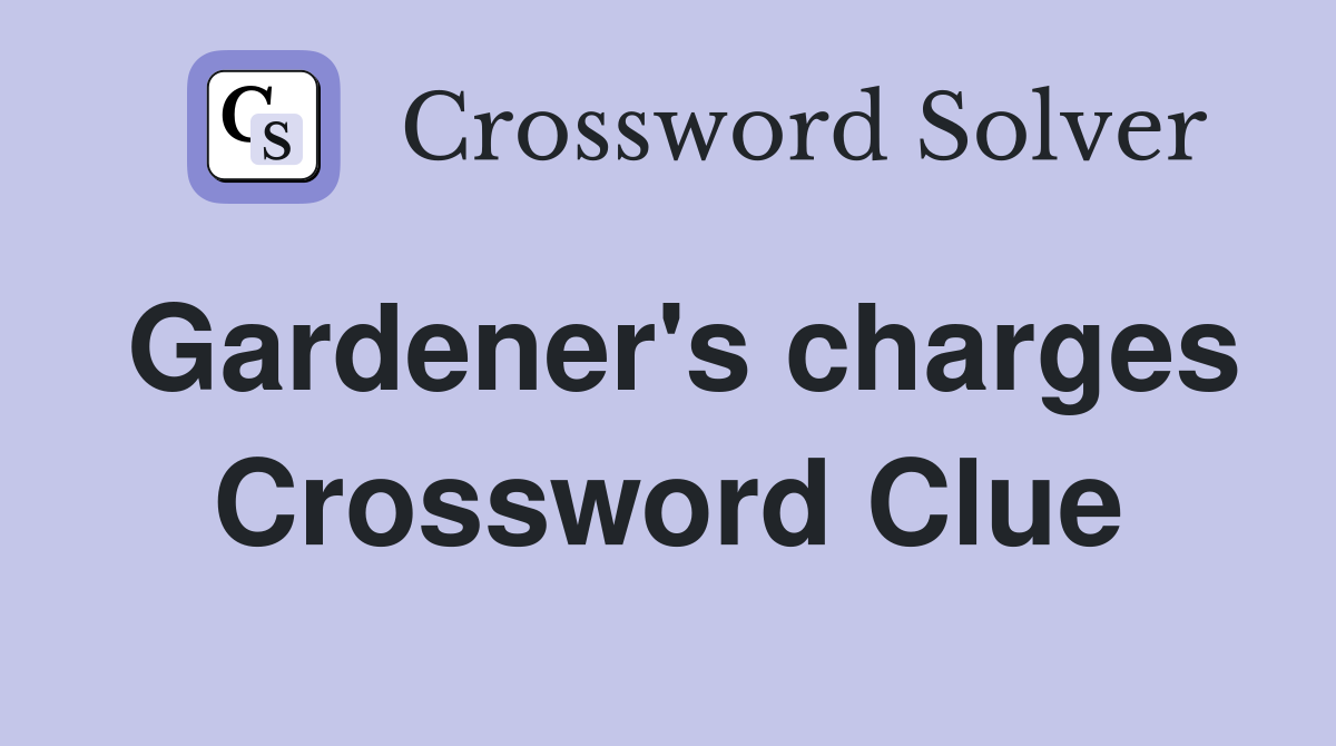 Gardener's charges Crossword Clue