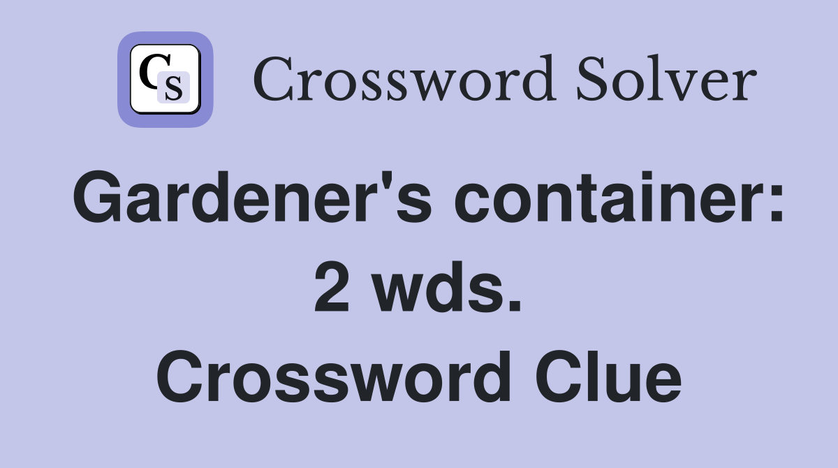 Gardener's container: 2 wds. Crossword Clue