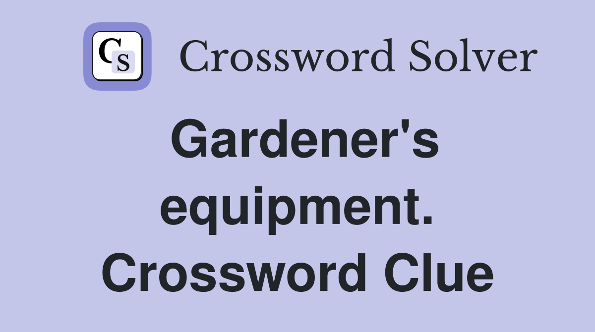 Gardener's equipment. Crossword Clue
