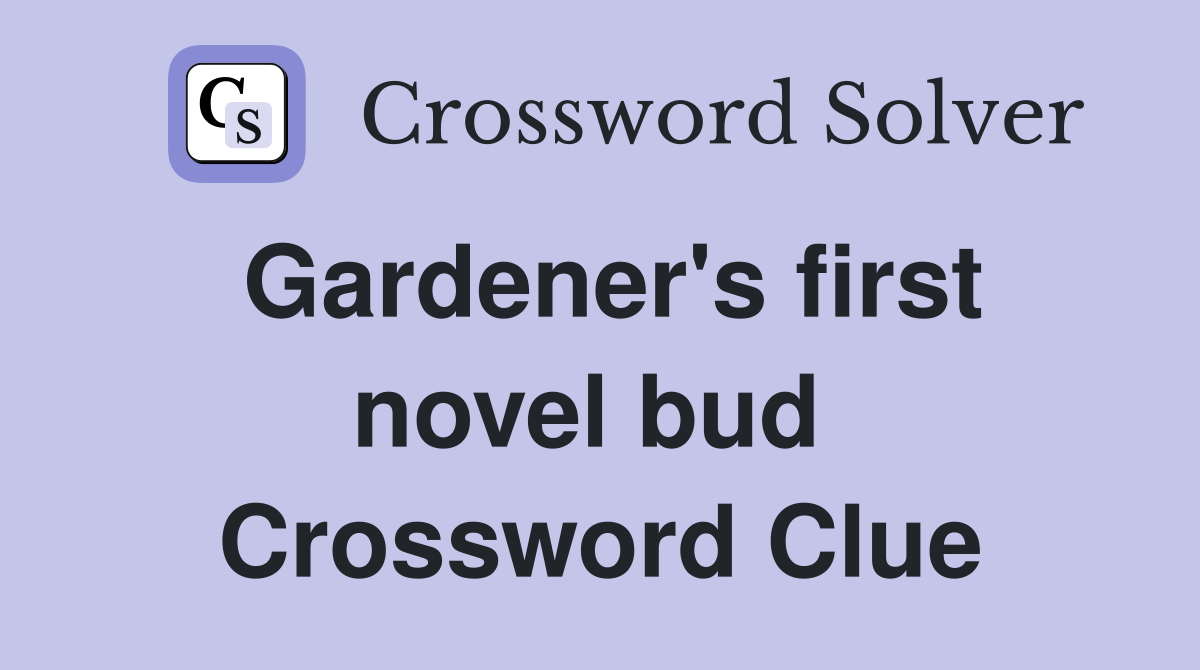 Gardener's first novel bud  Crossword Clue