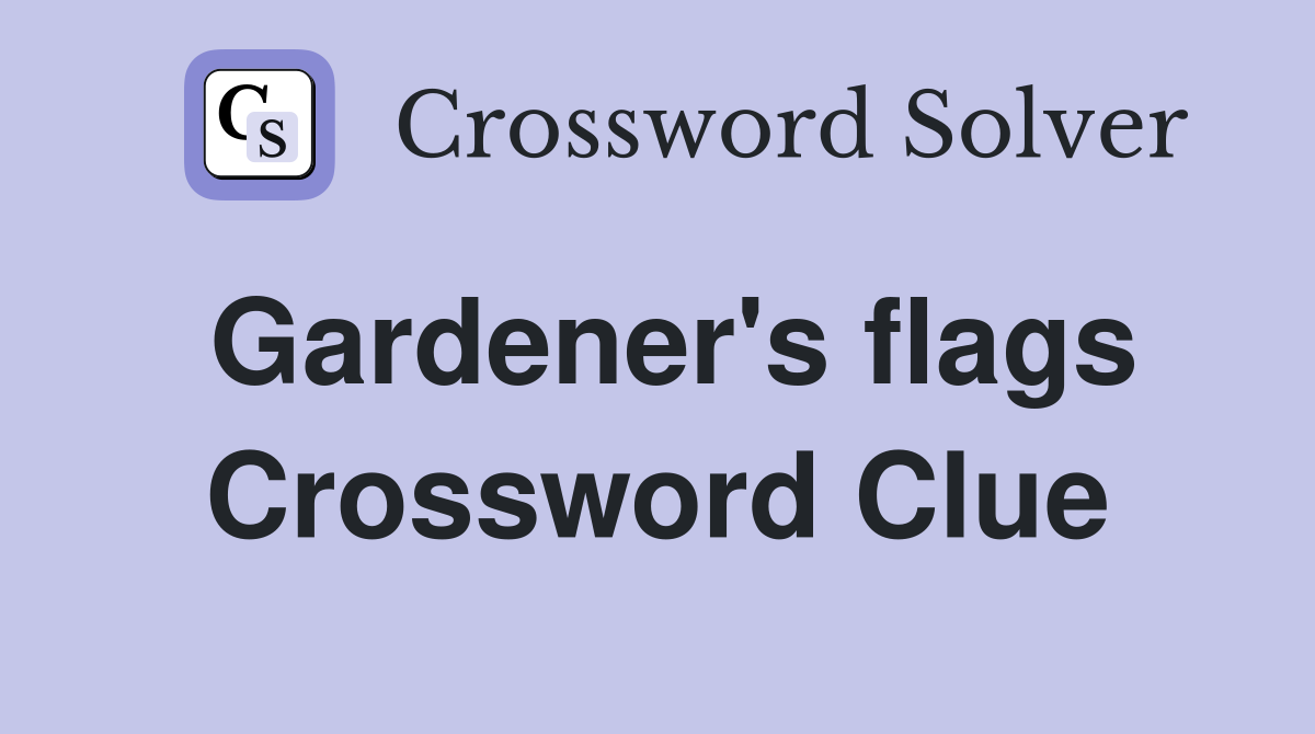 Gardener's flags Crossword Clue