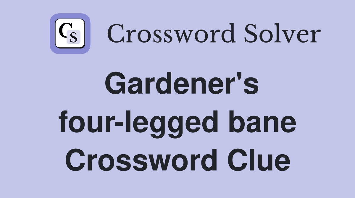 Gardener's four-legged bane Crossword Clue