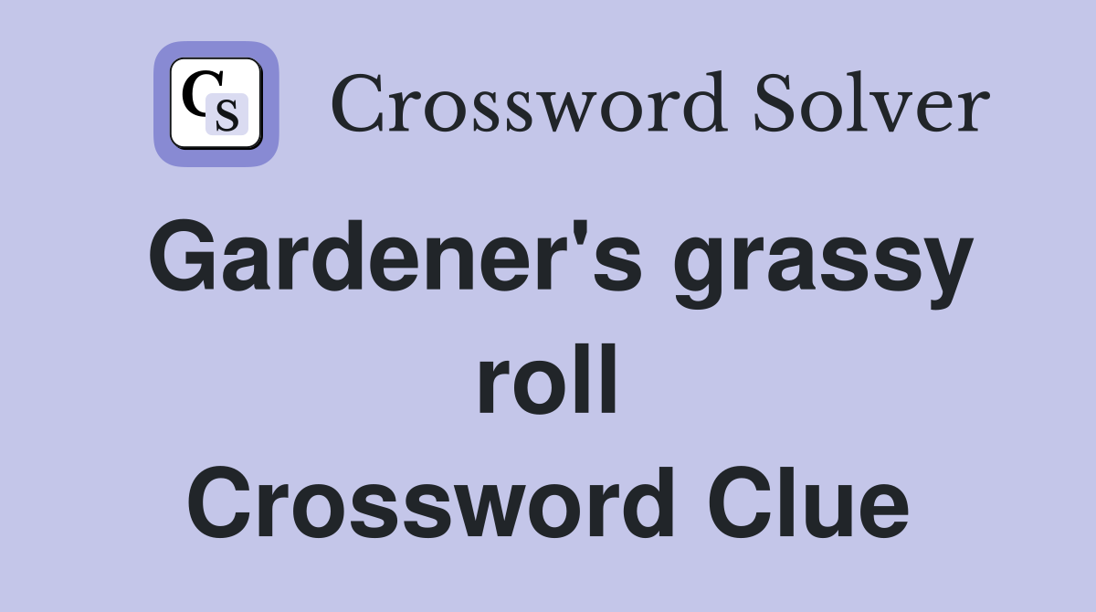 Gardener's grassy roll Crossword Clue