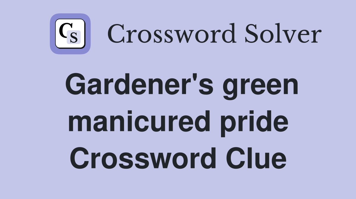 Gardener's green manicured pride Crossword Clue