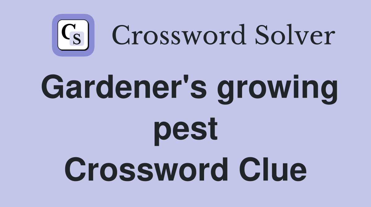 Gardener's growing pest Crossword Clue