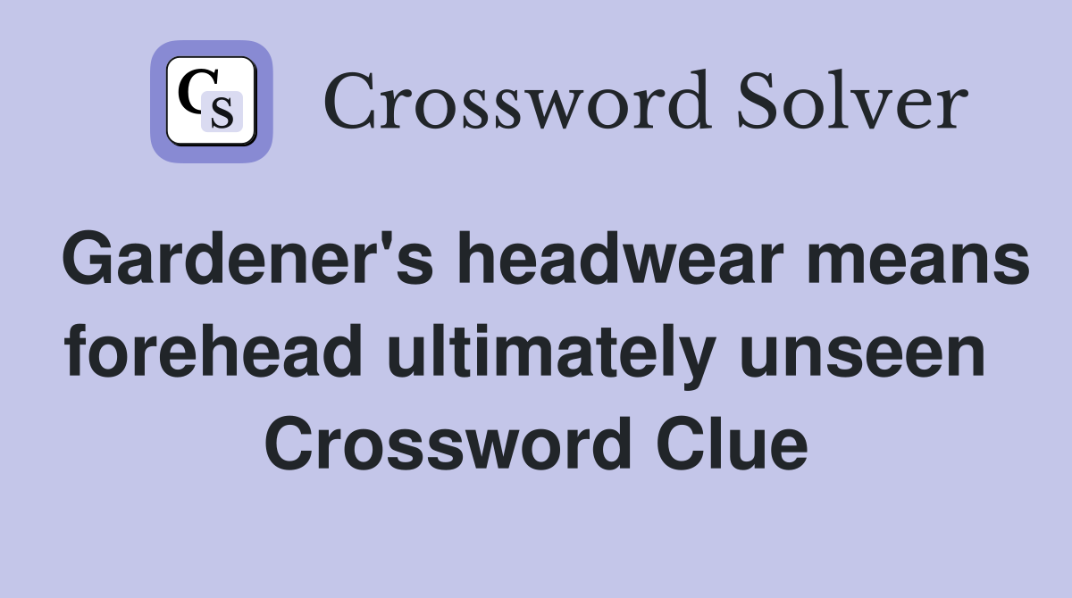 Gardener's headwear means forehead ultimately unseen  Crossword Clue