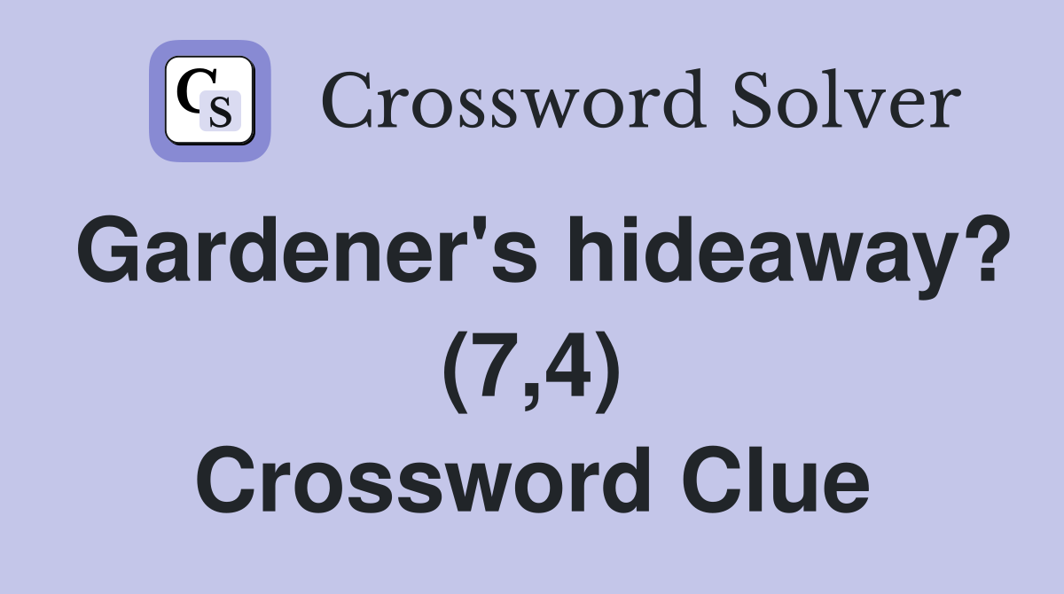 Gardener's hideaway? (7,4) Crossword Clue