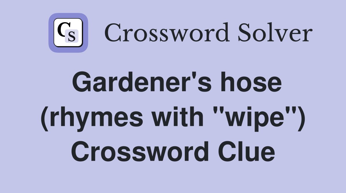 Gardener's hose (rhymes with "wipe") Crossword Clue