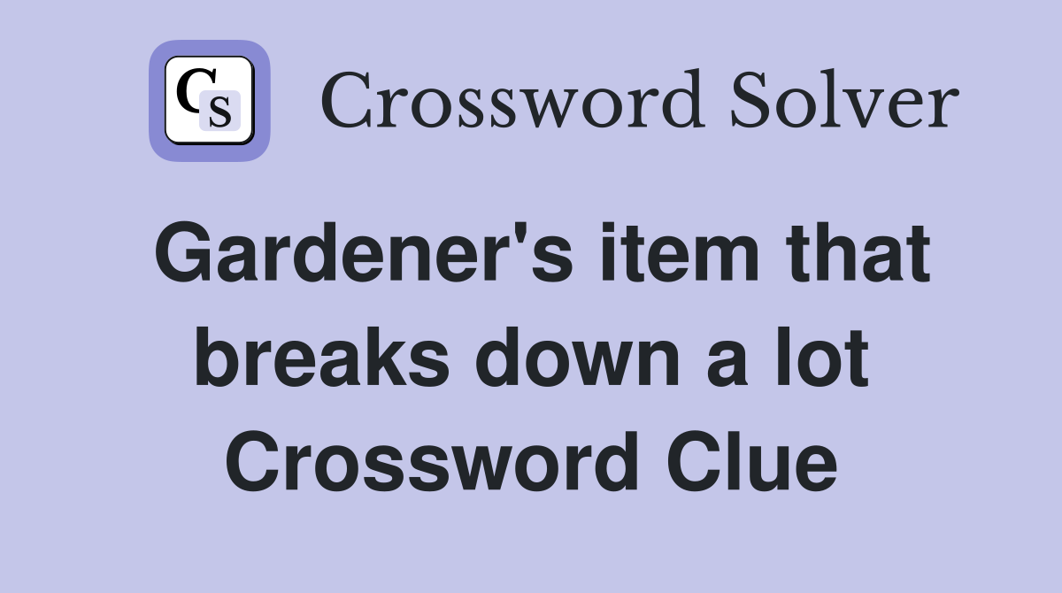 Gardener's item that breaks down a lot Crossword Clue