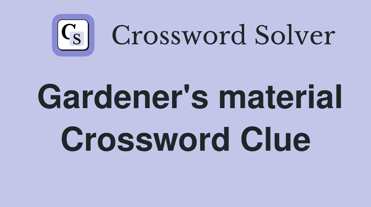 Gardener's material Crossword Clue