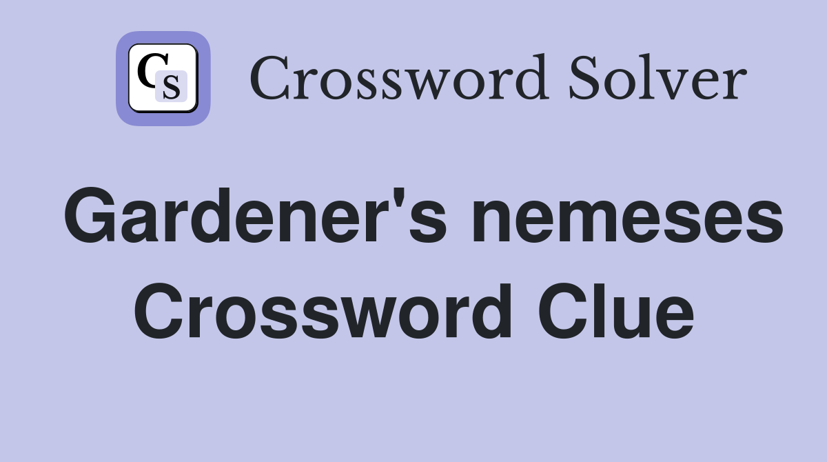 Gardener's nemeses Crossword Clue